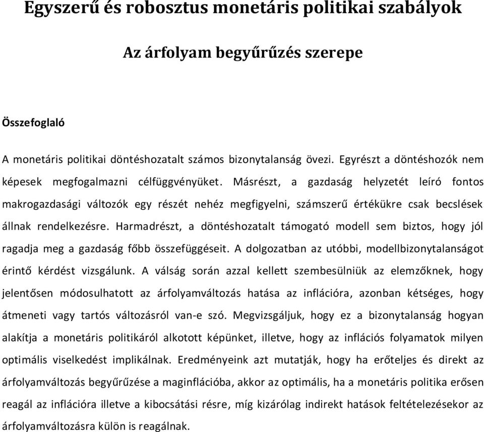 Másrészt, a gazdaság helyzetét leíró fontos makrogazdasági változók egy részét nehéz megfigyelni, számszerű értékükre csak becslések állnak rendelkezésre.