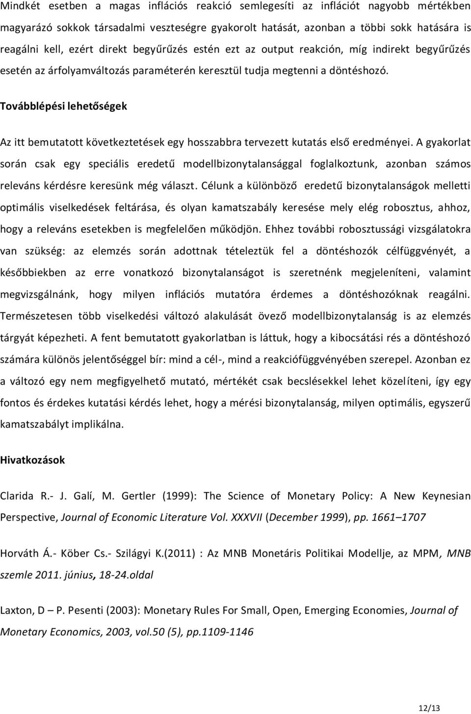 Továbblépési lehetőségek Az itt bemutatott következtetések egy hosszabbra tervezett kutatás első eredményei.