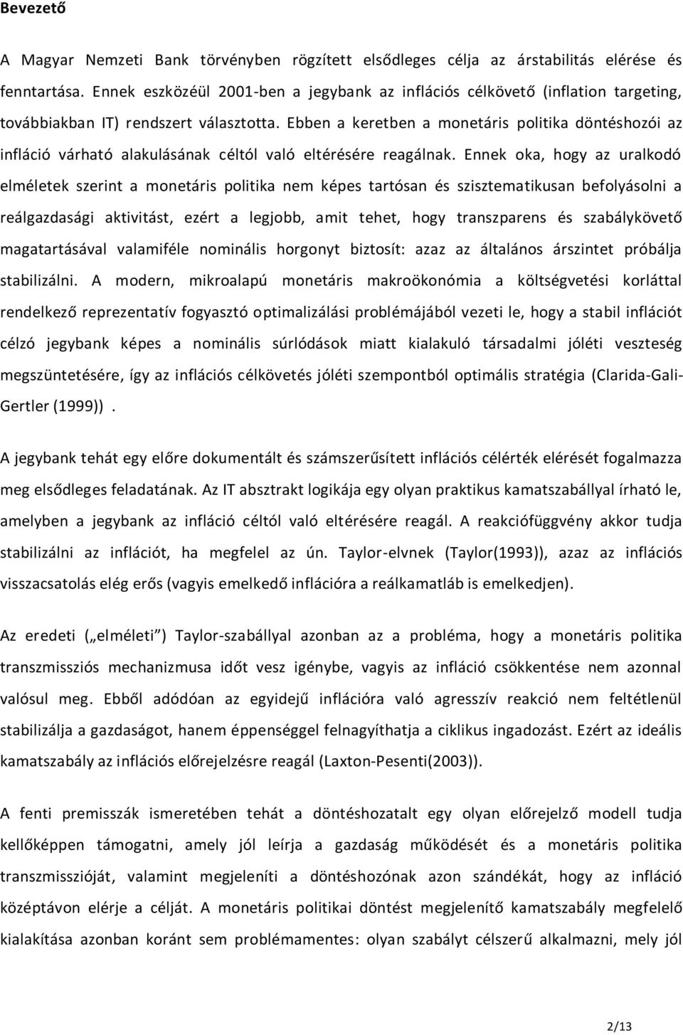 Ebben a keretben a monetáris politika döntéshozói az infláció várható alakulásának céltól való eltérésére reagálnak.