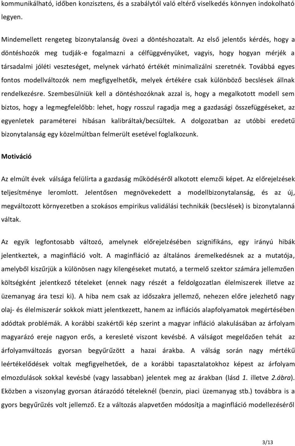 Továbbá egyes fontos modellváltozók nem megfigyelhetők, melyek értékére csak különböző becslések állnak rendelkezésre.