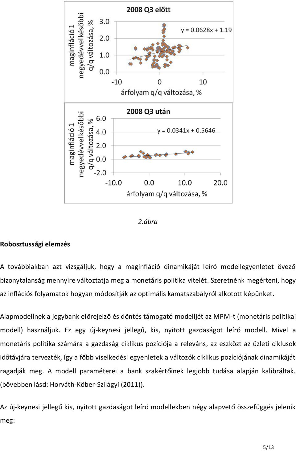 Alapmodellnek a jegybank előrejelző és döntés támogató modelljét az MPM-t (monetáris politikai modell) használjuk. Ez egy új-keynesi jellegű, kis, nyitott gazdaságot leíró modell.