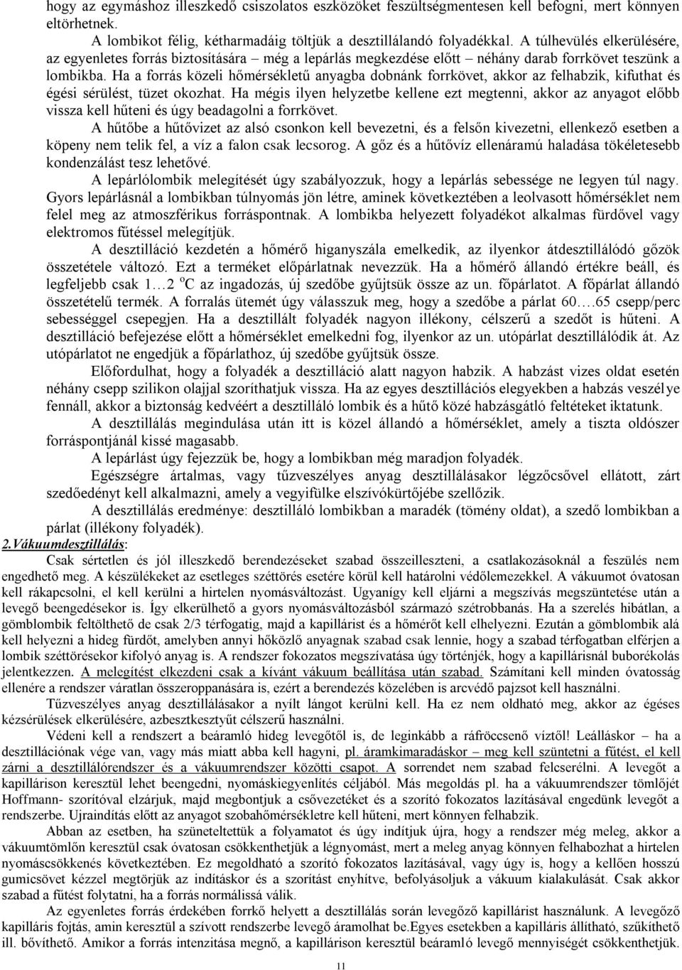 Ha a forrás közeli hőmérsékletű anyagba dobnánk forrkövet, akkor az felhabzik, kifuthat és égési sérülést, tüzet okozhat.
