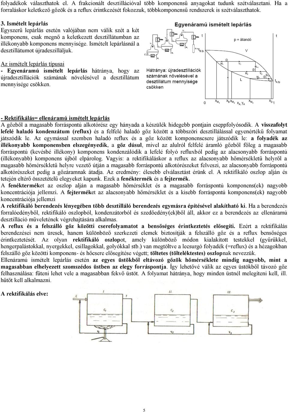 Ismételt lepárlás Egyszerű lepárlás esetén valójában nem válik szét a két komponens, csak megnő a keletkezett desztillátumban az illékonyabb komponens mennyisége.
