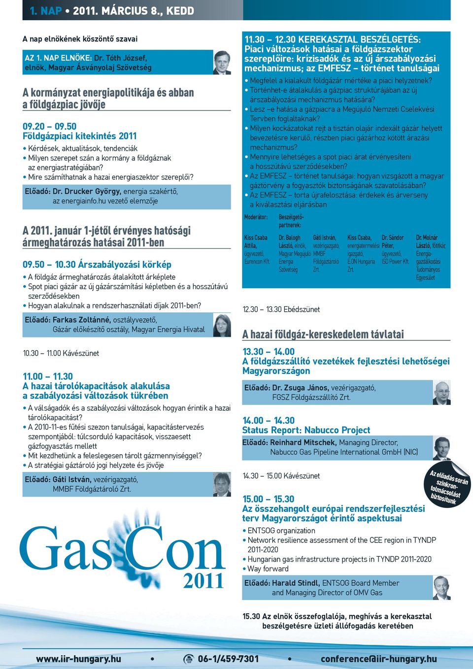 Előadó: Dr. Drucker György, energia szakértő, az energiainfo.hu vezető elemzője A 2011. január 1-jétől érvényes hatósági ármeghatározás hatásai 2011-ben 09.50 10.
