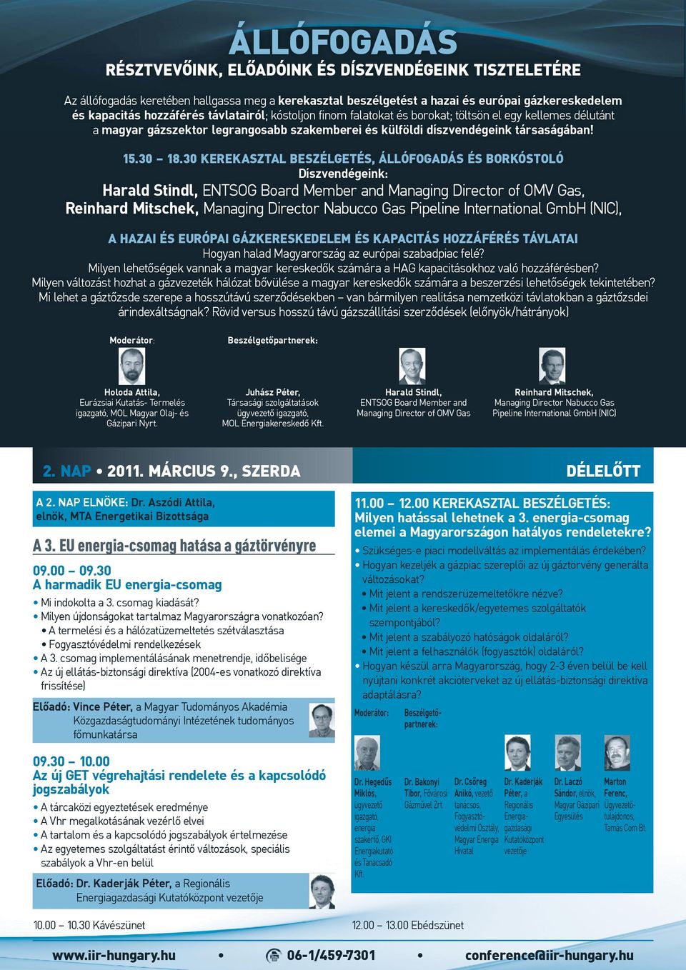 30 KEREKASZTAL BESZÉLGETÉS, ÁLLÓFOGADÁS ÉS BORKÓSTOLÓ Díszvendégeink: Harald Stindl, ENTSOG Board Member and Managing Director of OMV Gas, Reinhard Mitschek, Managing Director Nabucco Gas Pipeline