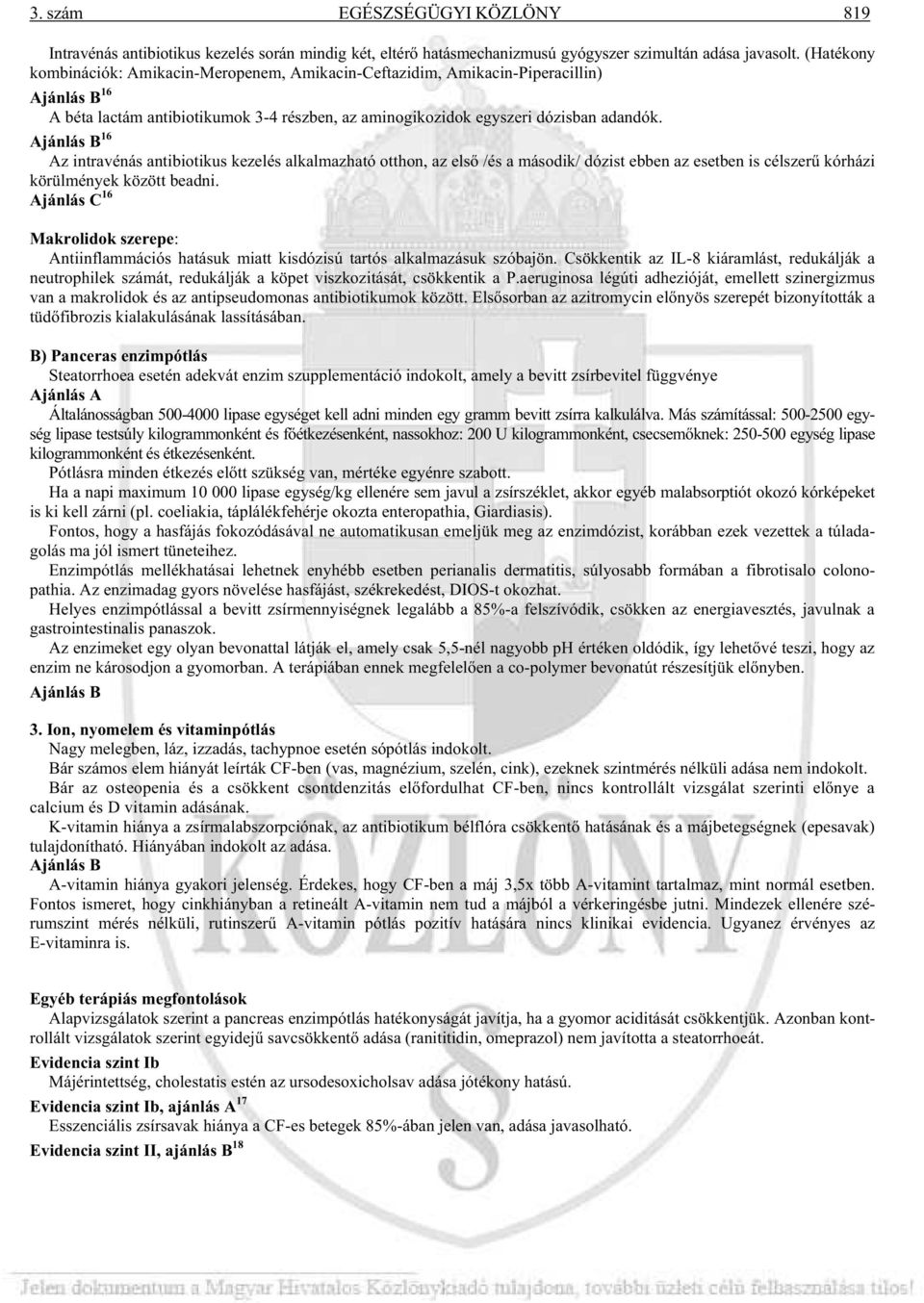 Az intravénás antibiotikus kezelés alkalmazható otthon, az els /és a második/ dózist ebben az esetben is célszer kórházi körülmények között beadni.