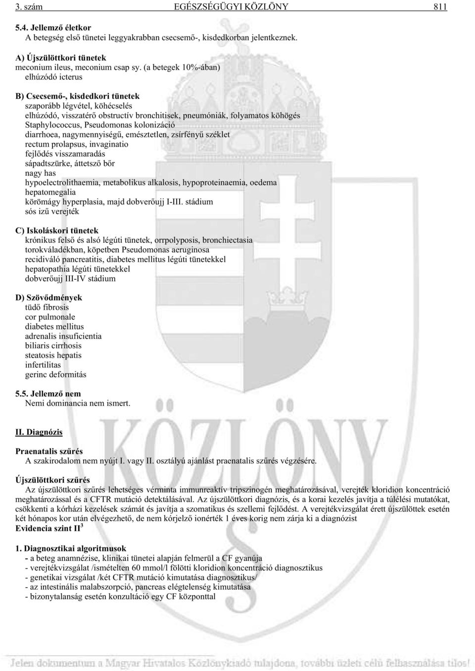 Pseudomonas kolonizáció diarrhoea, nagymennyiség, emésztetlen, zsírfény széklet rectum prolapsus, invaginatio fejl dés visszamaradás sápadtszürke, áttetsz b r nagy has hypoelectrolithaemia,