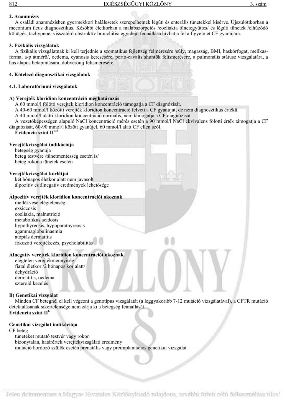 3. Fizikális vizsgálatok A fizikális vizsgálatnak ki kell terjednie a szomatikus fejlettség felmérésére /súly, magasság, BMI, haskörfogat, mellkasforma, a-p átmér /, oedema, cyanosis keresésére,