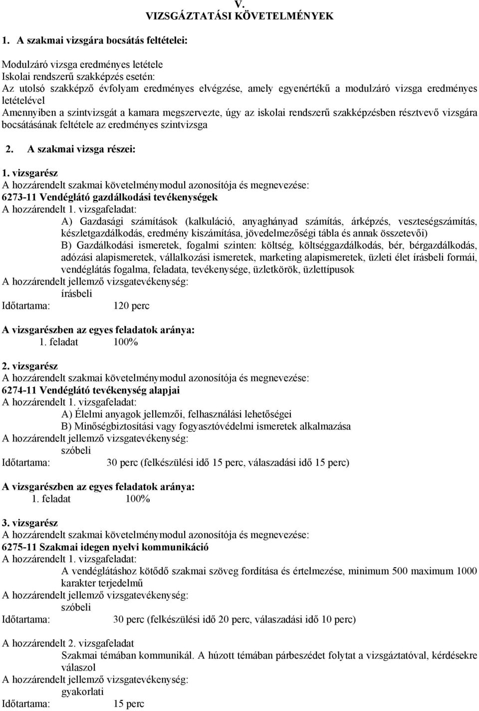 letételével mennyiben a szintvizsgát a kamara megszervezte, úgy az iskolai rendszerű szakképzésben résztvevő vizsgára bocsátásának feltétele az eredményes szintvizsga 2. szakmai vizsga részei: 1.