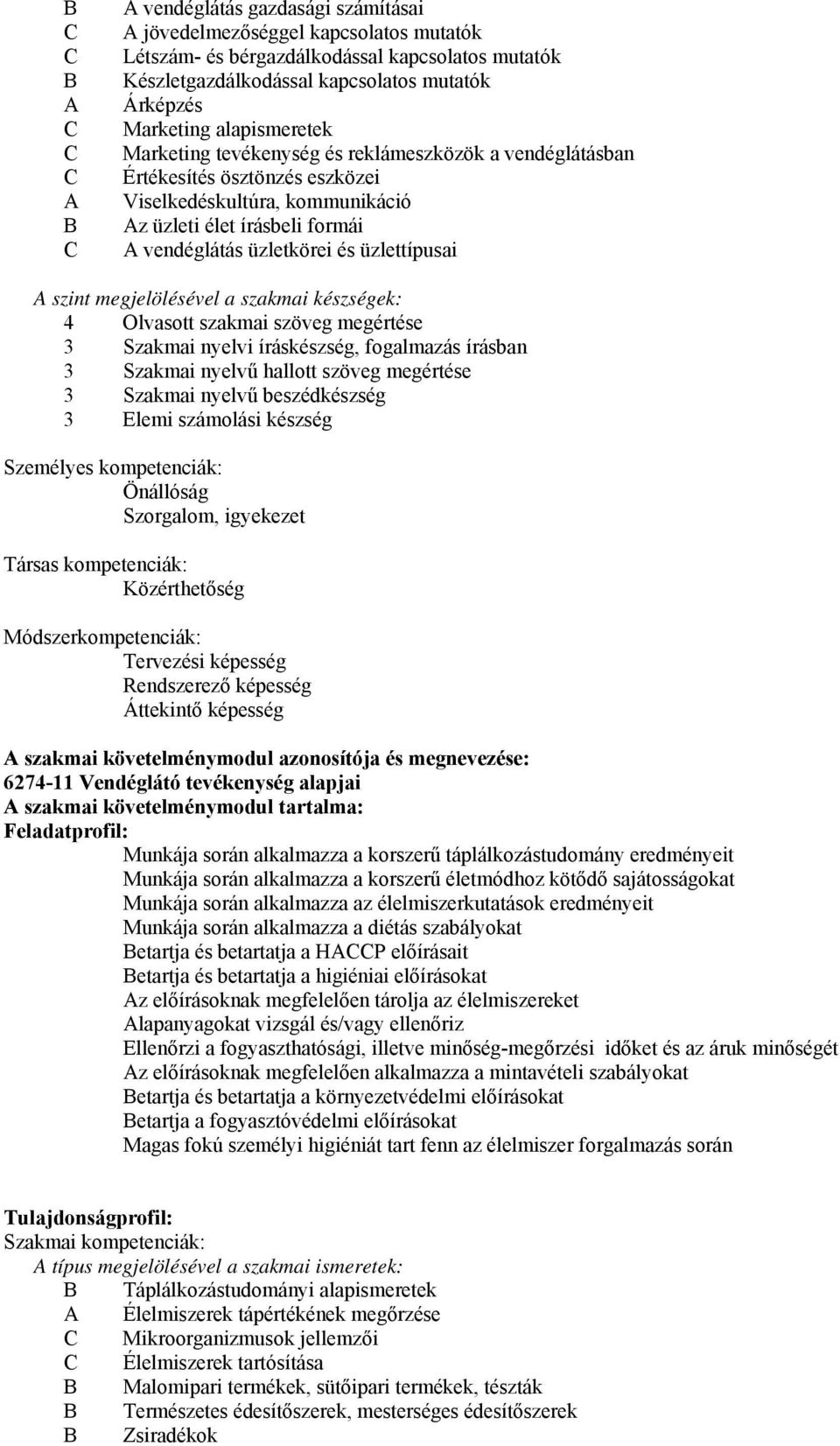 megjelölésével a szakmai készségek: 4 Olvasott szakmai szöveg megértése 3 Szakmai nyelvi íráskészség, fogalmazás írásban 3 Szakmai nyelvű hallott szöveg megértése 3 Szakmai nyelvű beszédkészség 3