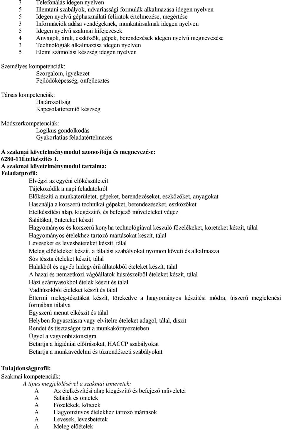 készség idegen nyelven Személyes kompetenciák: Szorgalom, igyekezet Fejlődőképesség, önfejlesztés Társas kompetenciák: Határozottság Kapcsolatteremtő készség Módszerkompetenciák: Logikus gondolkodás