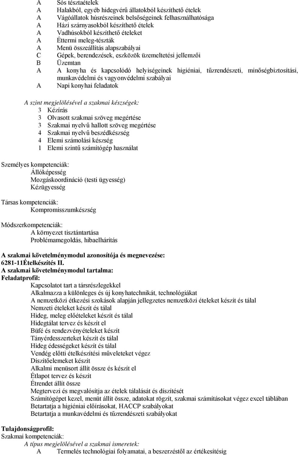 munkavédelmi és vagyonvédelmi szabályai Napi konyhai feladatok szint megjelölésével a szakmai készségek: 3 Kézírás 3 Olvasott szakmai szöveg megértése 3 Szakmai nyelvű hallott szöveg megértése 4