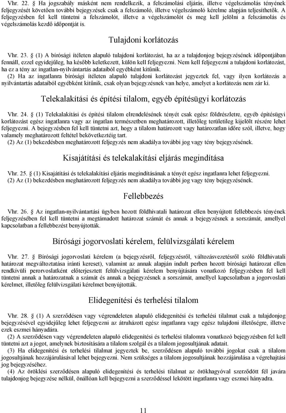 teljesíthetők. A feljegyzésben fel kell tüntetni a felszámolót, illetve a végelszámolót és meg kell jelölni a felszámolás és végelszámolás kezdő időpontját is. Tulajdoni korlátozás Vhr. 23.