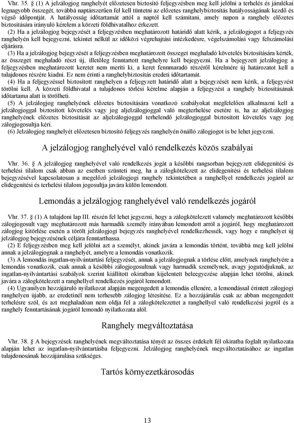 hatályoságának kezdő és végső időpontját. A hatályoság időtartamát atól a naptól kel számítani, amely napon a ranghely előzetes biztosítására irányuló kérelem a körzeti földhivatalhoz érkezett.