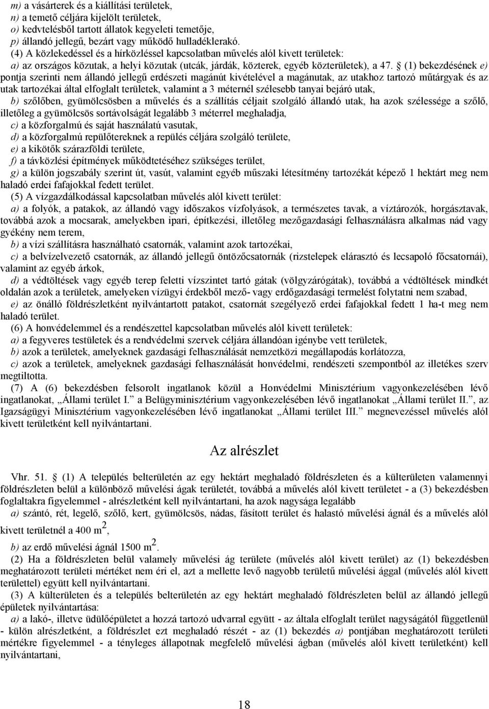 (1) bekezdésének e) pontja szerinti nem álandó jelegű erdészeti magánút kivételével a magánutak, az utakhoz tartozó műtárgyak és az utak tartozékai által elfoglalt területek, valamint a 3 méternél