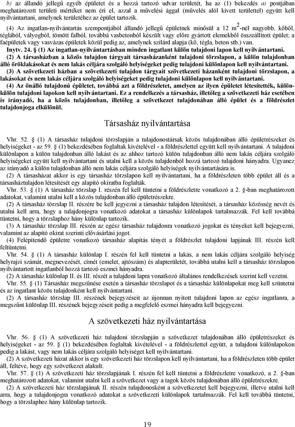 (4) Az ingatlan-nyilvántartás szempontjából álandó jelegű épületnek minősül a 12 m 2 -nél nagyobb, kőből, téglából, vályogból, tömöt falból, továbbá vasbetonból készült vagy előre gyártot elemekből