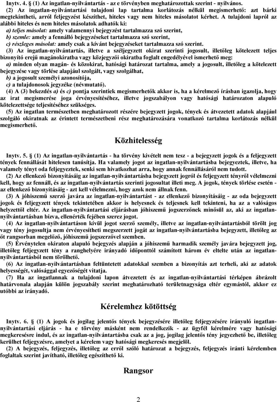 A tulajdoni lapról az alábbi hiteles és nem hiteles másolatok adhatók ki: a) teljes másolat: amely valamennyi bejegyzést tartalmazza szó szerint, b) szemle: amely a fennálló bejegyzéseket tartalmazza