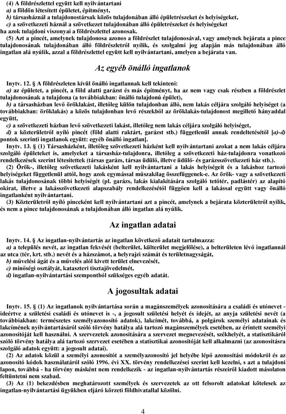 (5) Azt a pincét, amelynek tulajdonosa azonos a földrészlet tulajdonosával, vagy amelynek bejárata a pince tulajdonosának tulajdonában áló földrészletről nyílik, és szolgalmi jog alapján más