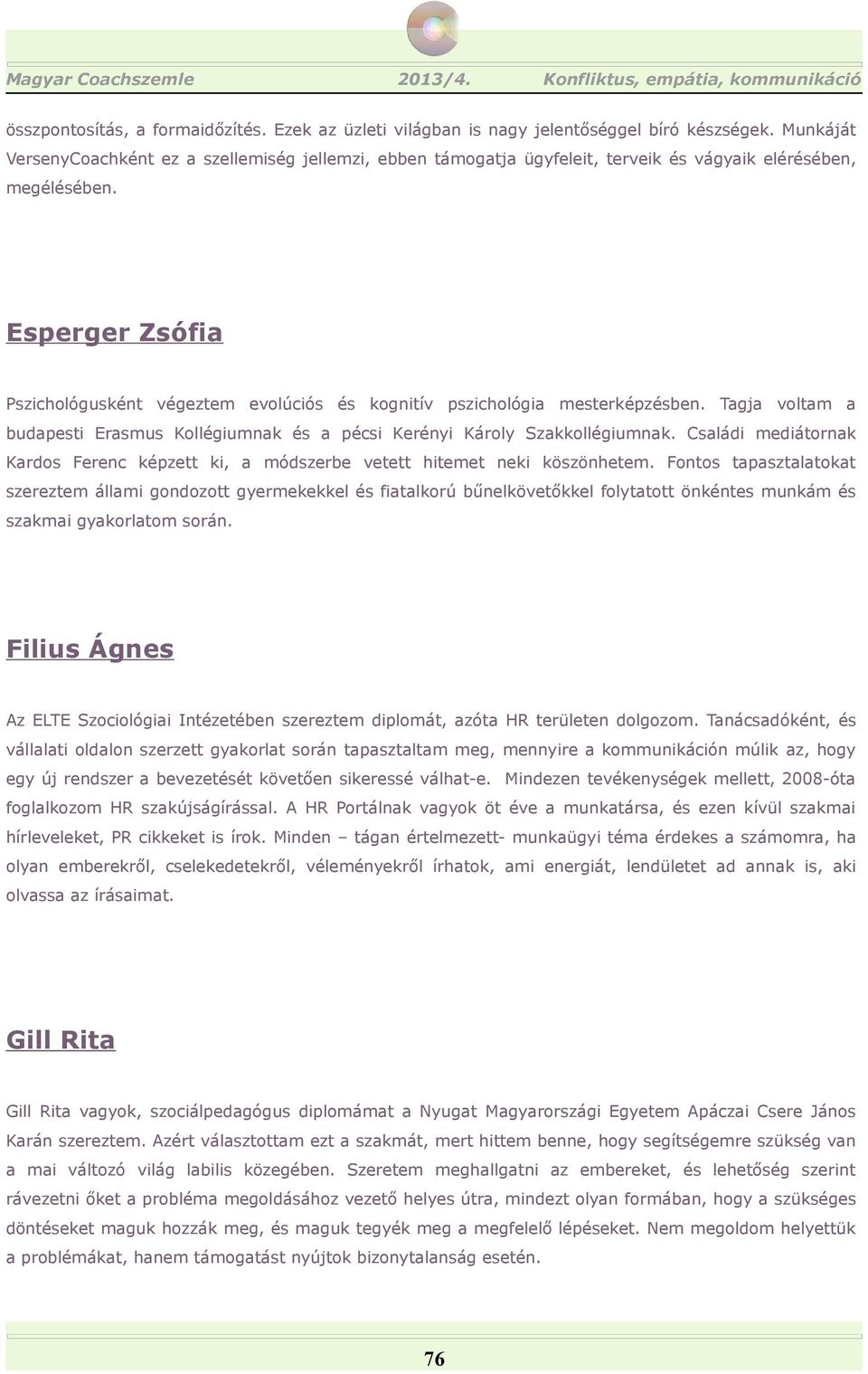 Esperger Zsófi Pszichológusként végeztem evolúciós és kognitív pszichológi mesterképzésben. Tgj voltm budpesti Ersmus Kollégiumnk és pécsi Kerényi Károly Szkkollégiumnk.