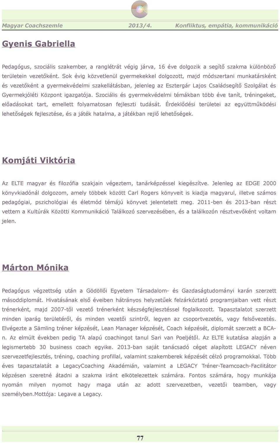 Szociális és gyermekvédelmi témákbn több éve tnít, tréningeket, elődásokt trt, emellett folymtosn fejleszti tudását.