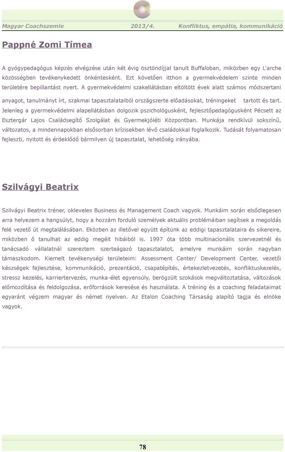 A gyermekvédelmi szkellátásbn eltöltött évek ltt számos módszertni nygot, tnulmányt írt, szkmi tpsztltiból országszerte elődásokt, tréningeket trtott és trt.