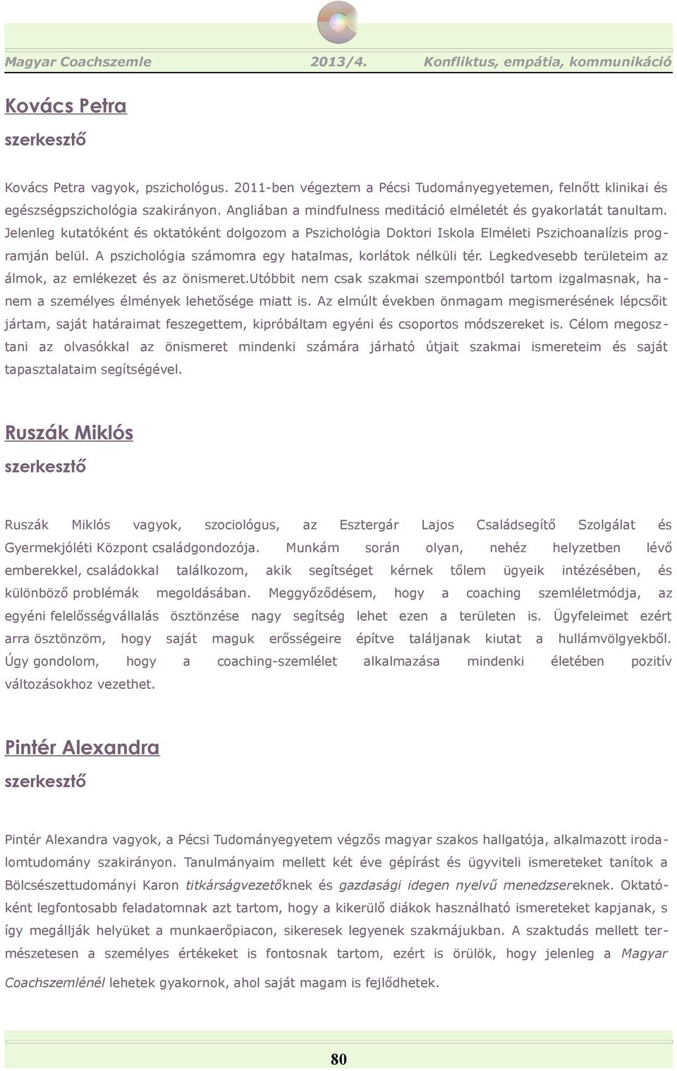 A pszichológi számomr egy htlms, korlátok nélküli tér. Legkedvesebb területeim z álmok, z emlékezet és z önismeret.
