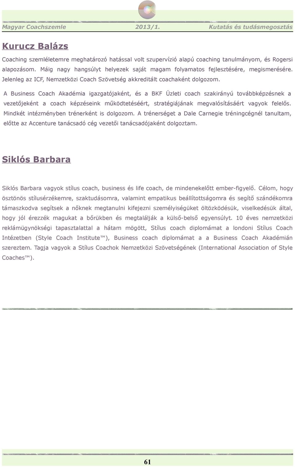 A Business Coach Akadémia igazgatójaként, és a BKF Üzleti coach szakirányú továbbképzésnek a vezetőjeként a coach képzéseink működtetéséért, stratégiájának megvalósításáért vagyok felelős.