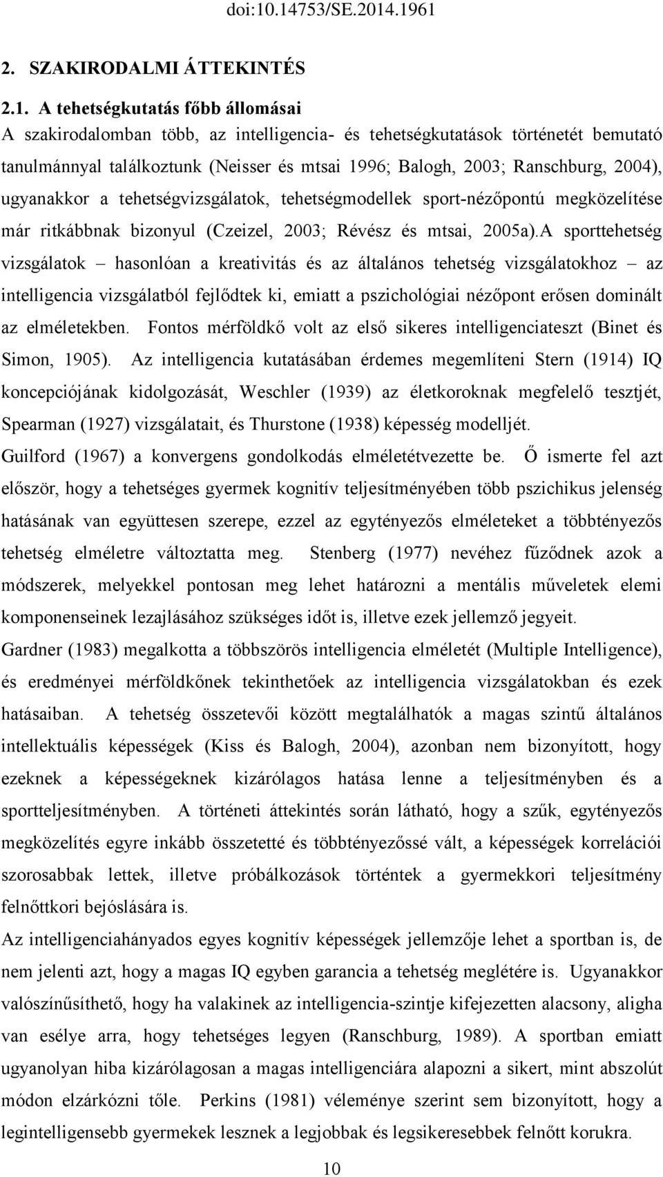 ugyanakkor a tehetségvizsgálatok, tehetségmodellek sport-nézőpontú megközelítése már ritkábbnak bizonyul (Czeizel, 2003; Révész és mtsai, 2005a).