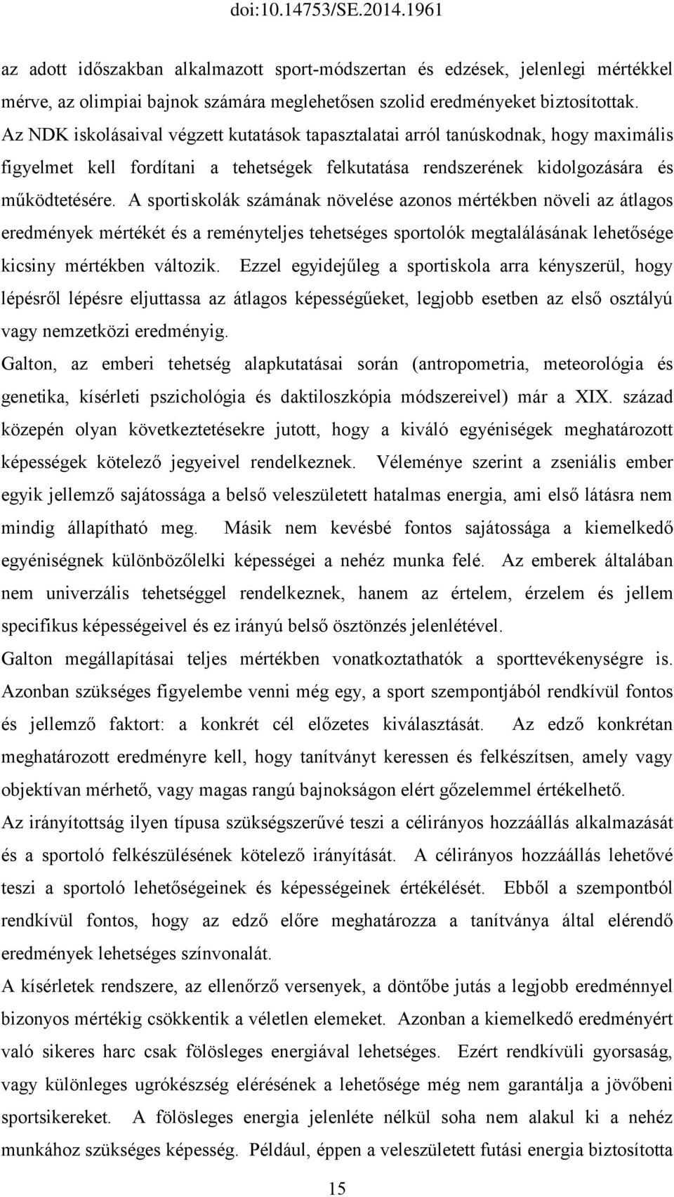 A sportiskolák számának növelése azonos mértékben növeli az átlagos eredmények mértékét és a reményteljes tehetséges sportolók megtalálásának lehetősége kicsiny mértékben változik.