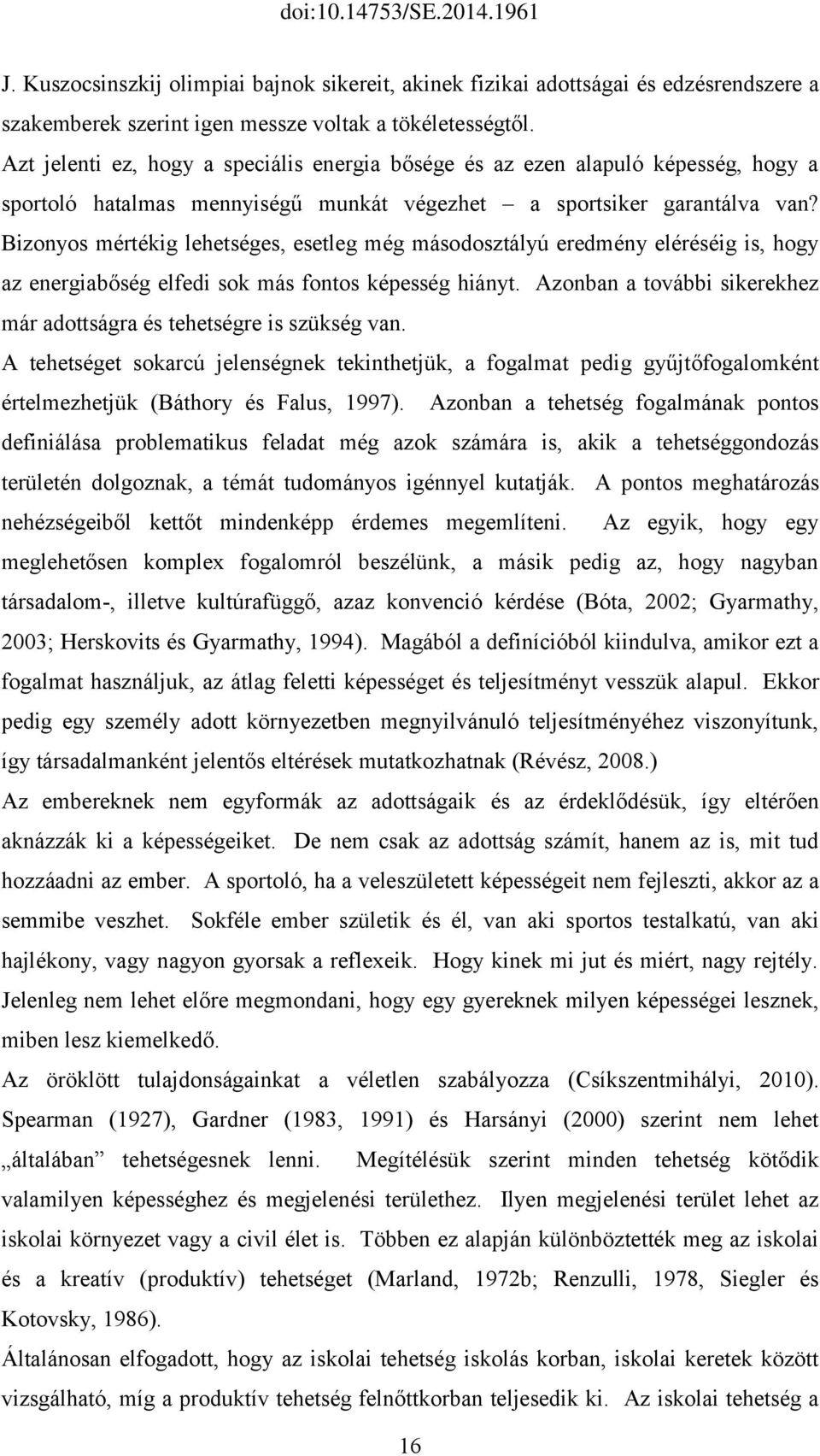 Bizonyos mértékig lehetséges, esetleg még másodosztályú eredmény eléréséig is, hogy az energiabőség elfedi sok más fontos képesség hiányt.