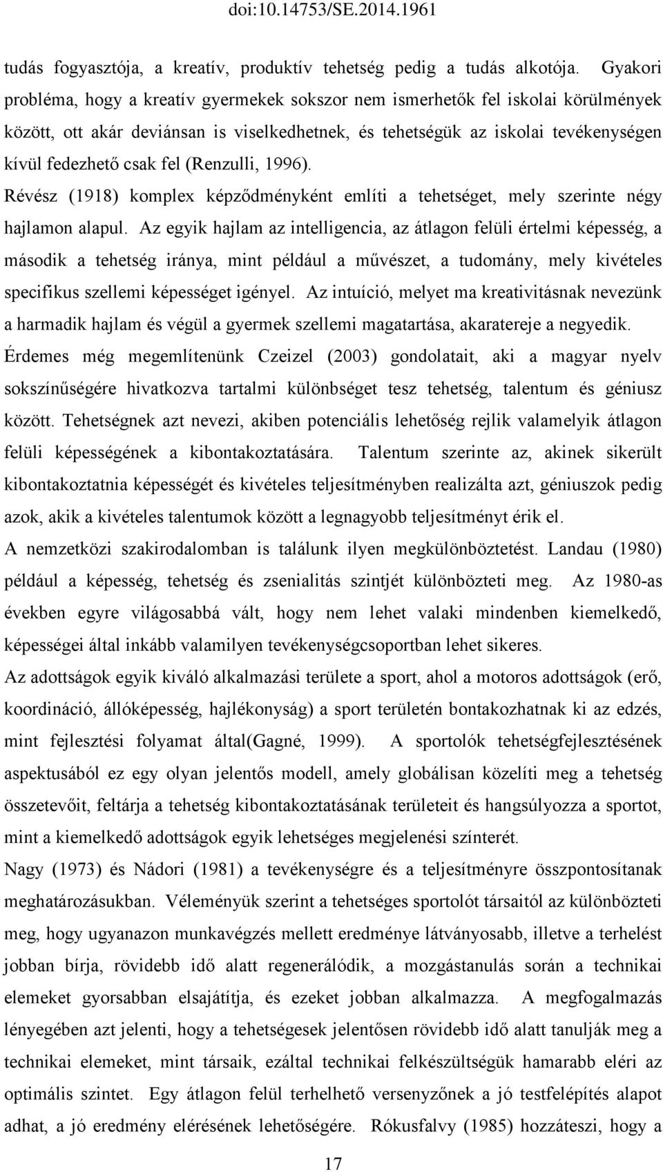 (Renzulli, 1996). Révész (1918) komplex képződményként említi a tehetséget, mely szerinte négy hajlamon alapul.