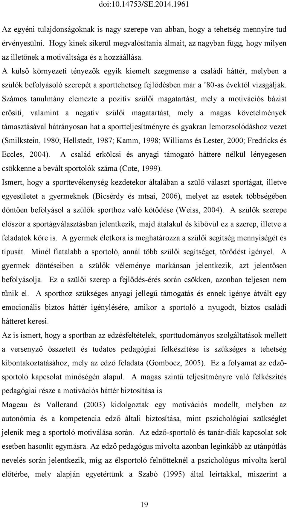 A külső környezeti tényezők egyik kiemelt szegmense a családi háttér, melyben a szülők befolyásoló szerepét a sporttehetség fejlődésben már a 80-as évektől vizsgálják.