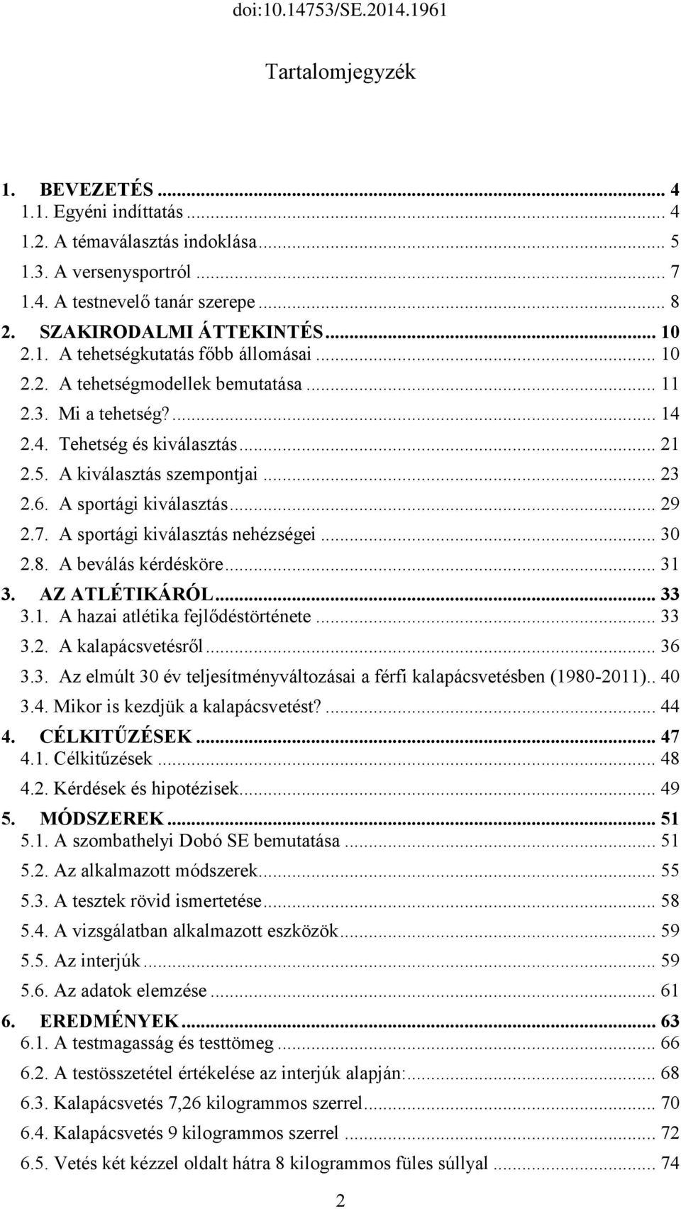 A sportági kiválasztás nehézségei... 30 2.8. A beválás kérdésköre... 31 3. AZ ATLÉTIKÁRÓL... 33 3.1. A hazai atlétika fejlődéstörténete... 33 3.2. A kalapácsvetésről... 36 3.3. Az elmúlt 30 év teljesítményváltozásai a férfi kalapácsvetésben (1980-2011).