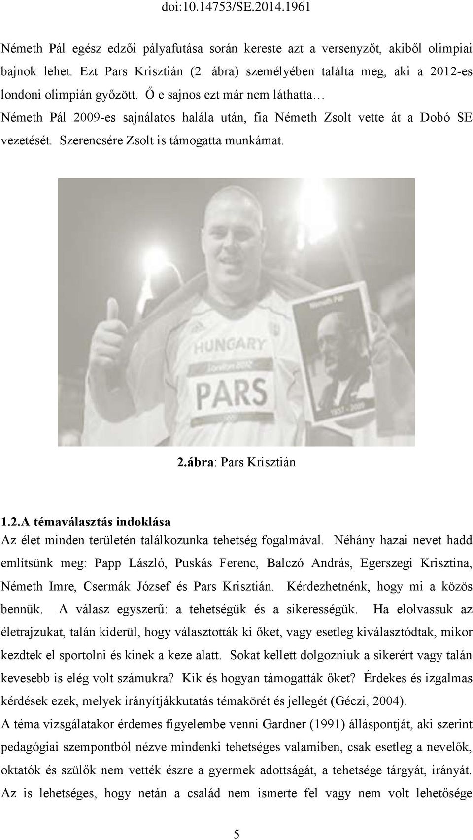 Néhány hazai nevet hadd említsünk meg: Papp László, Puskás Ferenc, Balczó András, Egerszegi Krisztina, Németh Imre, Csermák József és Pars Krisztián. Kérdezhetnénk, hogy mi a közös bennük.