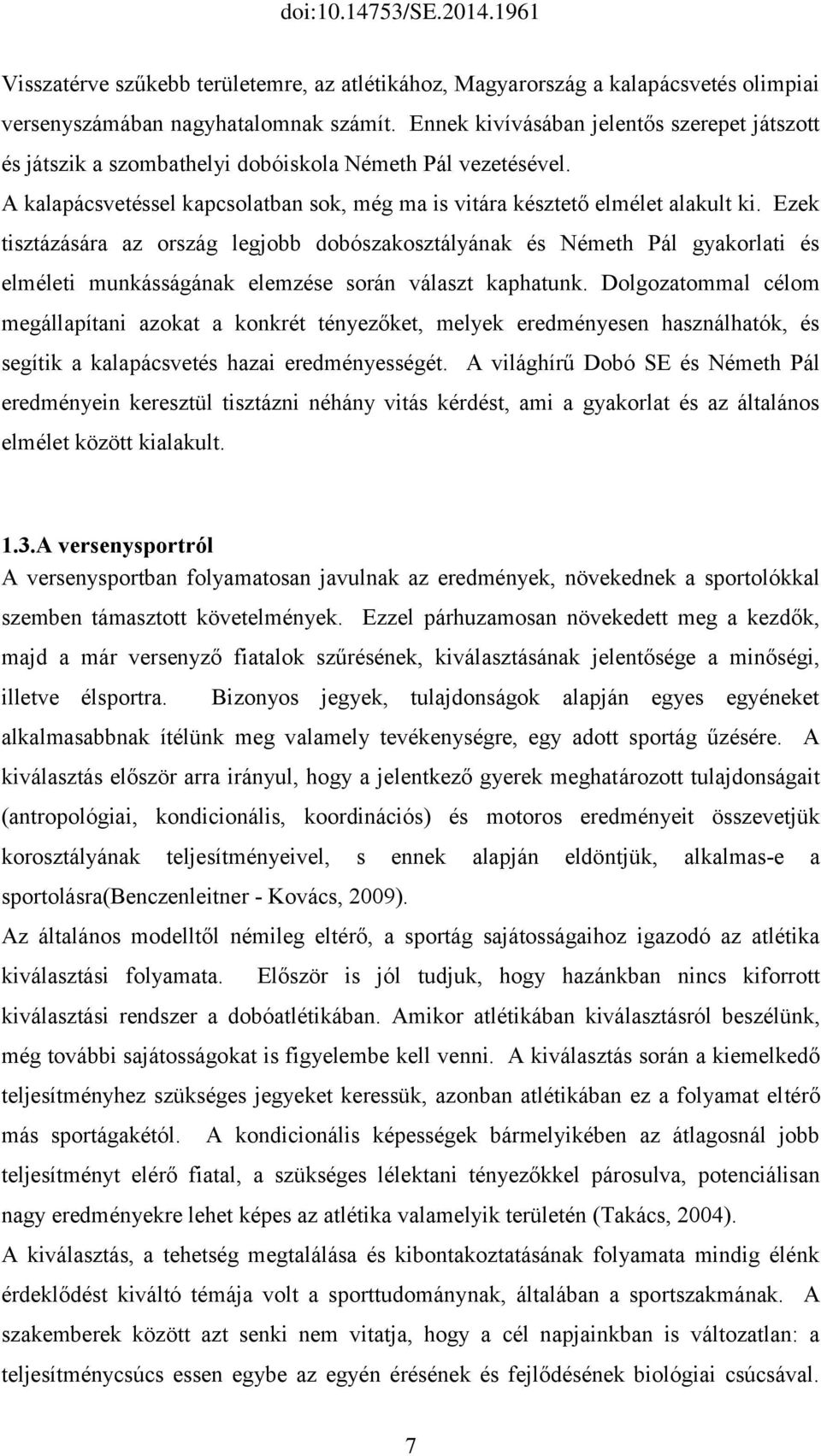 Ezek tisztázására az ország legjobb dobószakosztályának és Németh Pál gyakorlati és elméleti munkásságának elemzése során választ kaphatunk.