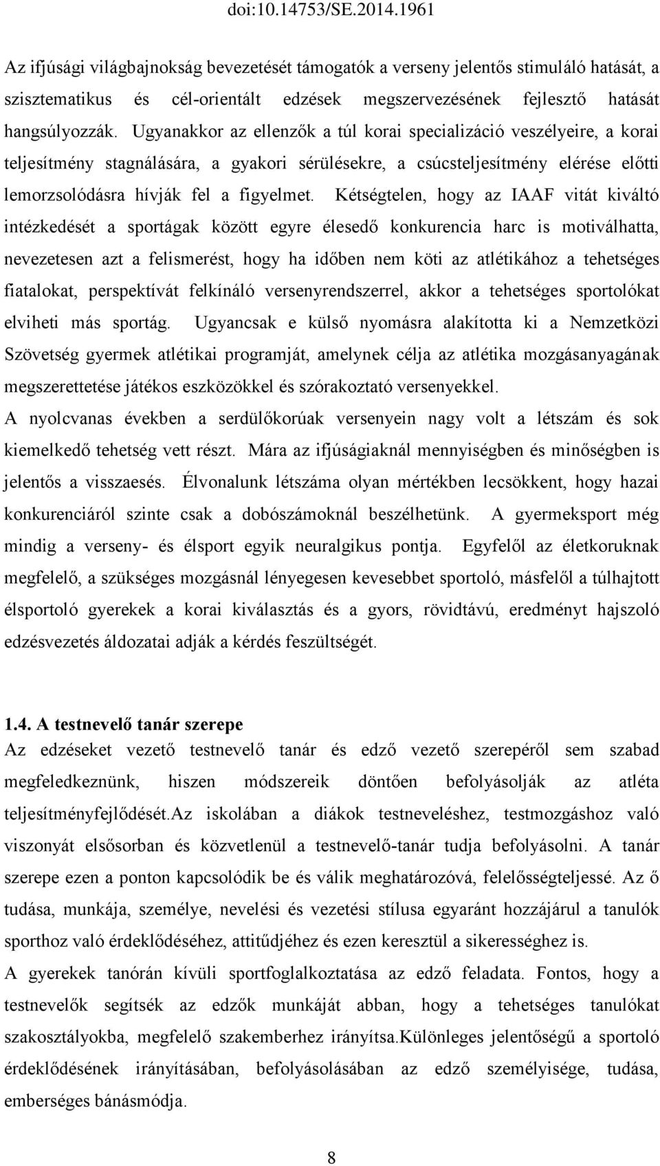 Kétségtelen, hogy az IAAF vitát kiváltó intézkedését a sportágak között egyre élesedő konkurencia harc is motiválhatta, nevezetesen azt a felismerést, hogy ha időben nem köti az atlétikához a