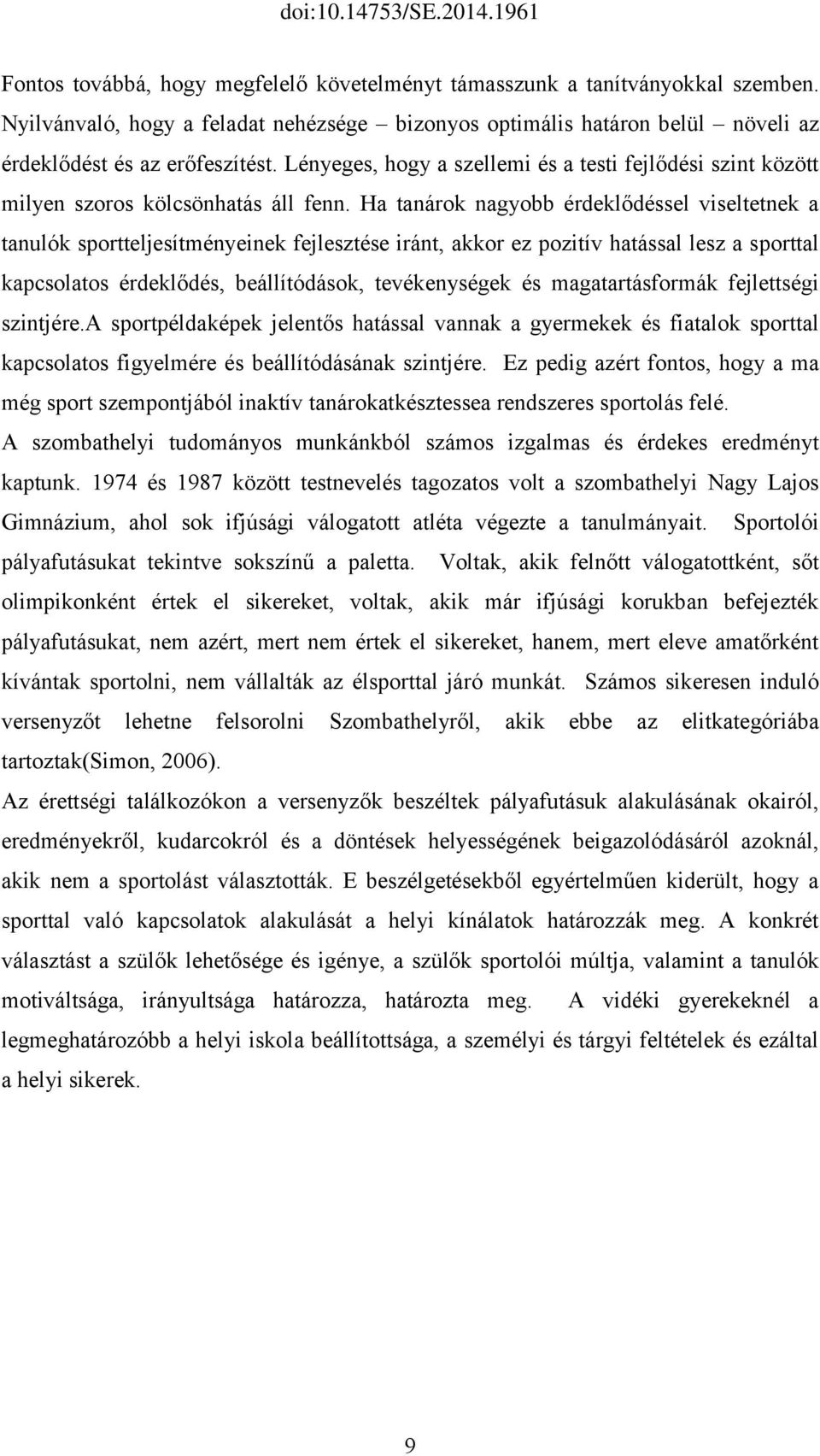Ha tanárok nagyobb érdeklődéssel viseltetnek a tanulók sportteljesítményeinek fejlesztése iránt, akkor ez pozitív hatással lesz a sporttal kapcsolatos érdeklődés, beállítódások, tevékenységek és