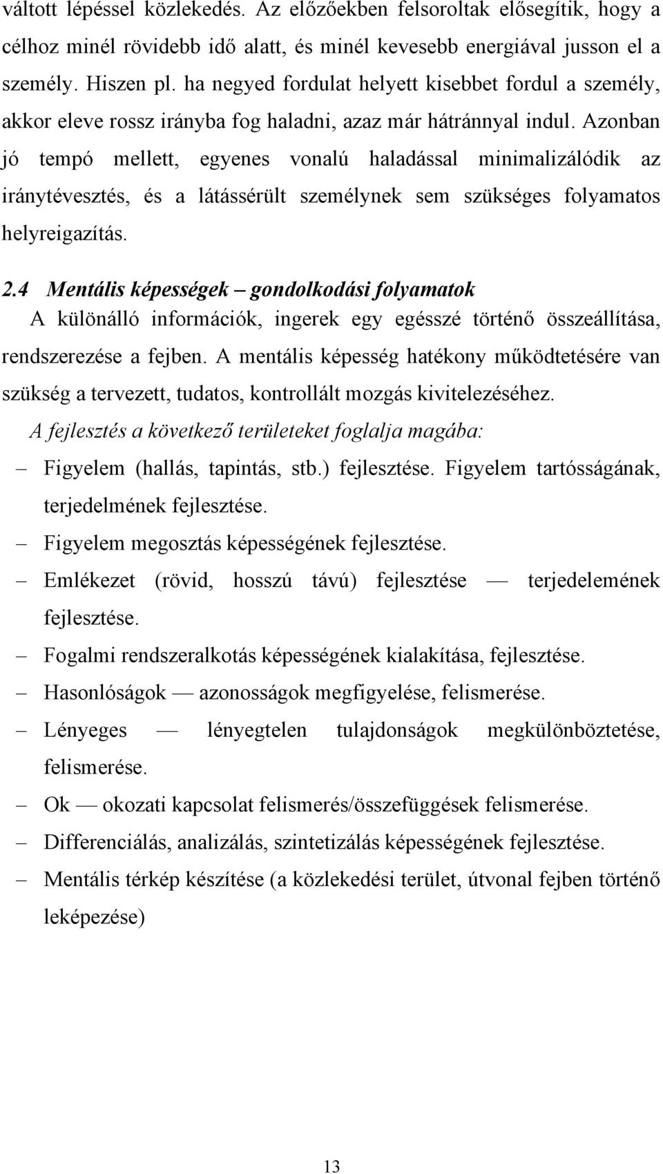 Azonban jó tempó mellett, egyenes vonalú haladással minimalizálódik az iránytévesztés, és a látássérült személynek sem szükséges folyamatos helyreigazítás. 2.