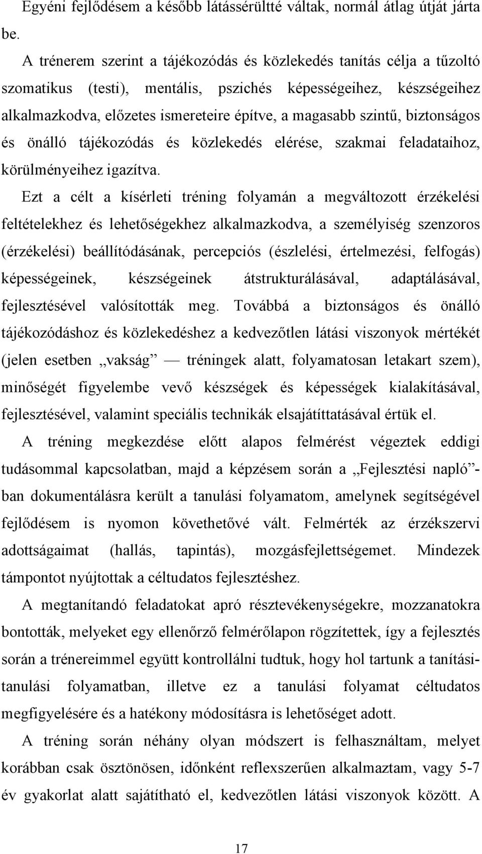 szintű, biztonságos és önálló tájékozódás és közlekedés elérése, szakmai feladataihoz, körülményeihez igazítva.