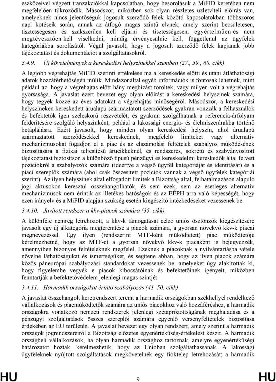szintű elvnek, amely szerint becsületesen, tisztességesen és szakszerűen kell eljárni és tisztességesen, egyértelműen és nem megtévesztően kell viselkedni, mindig érvényesülnie kell, függetlenül az
