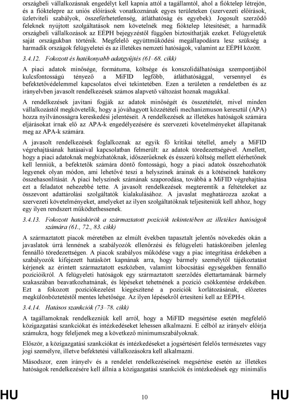 Jogosult szerződő feleknek nyújtott szolgáltatások nem követelnék meg fióktelep létesítését; a harmadik országbeli vállalkozások az EÉPH bejegyzéstől függően biztosíthatják ezeket.
