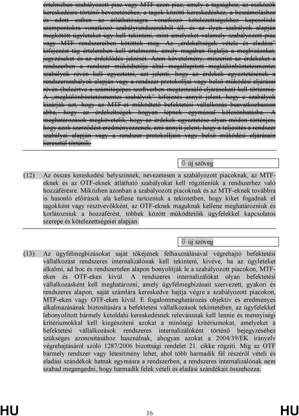 piac vagy MTF rendszereiben kötöttek meg. Az érdekeltségek vétele és eladása kifejezést tág értelemben kell értelmezni, amely magában foglalja a megbízásokat, jegyzéseket és az érdeklődés jelzését.