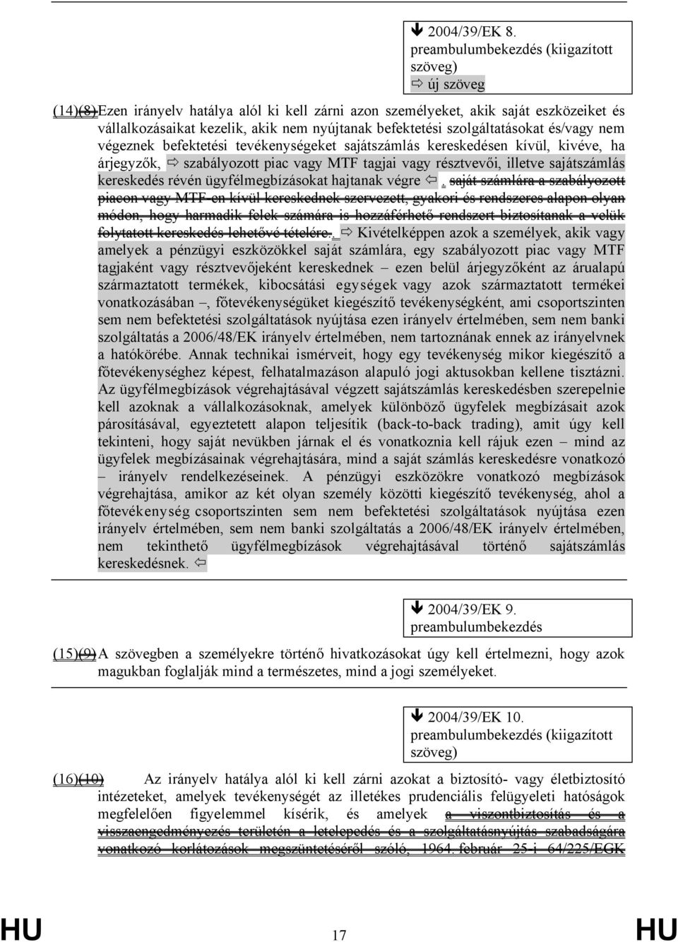 szolgáltatásokat és/vagy nem végeznek befektetési tevékenységeket sajátszámlás kereskedésen kívül, kivéve, ha árjegyzők, szabályozott piac vagy MTF tagjai vagy résztvevői, illetve sajátszámlás