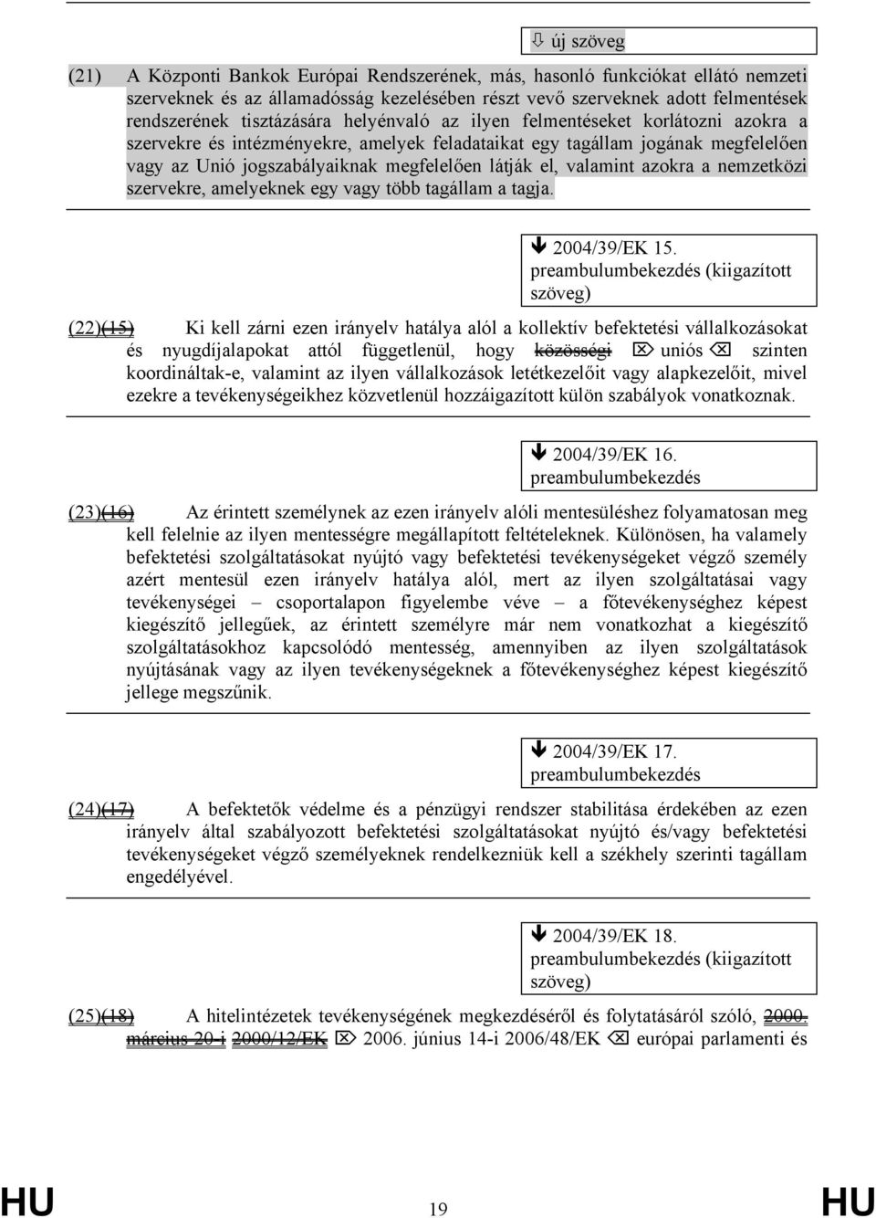 azokra a nemzetközi szervekre, amelyeknek egy vagy több tagállam a tagja. 2004/39/EK 15.