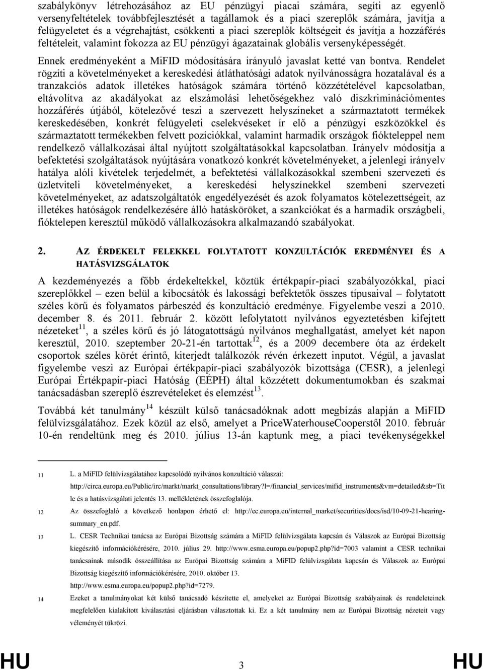 Ennek eredményeként a MiFID módosítására irányuló javaslat ketté van bontva.