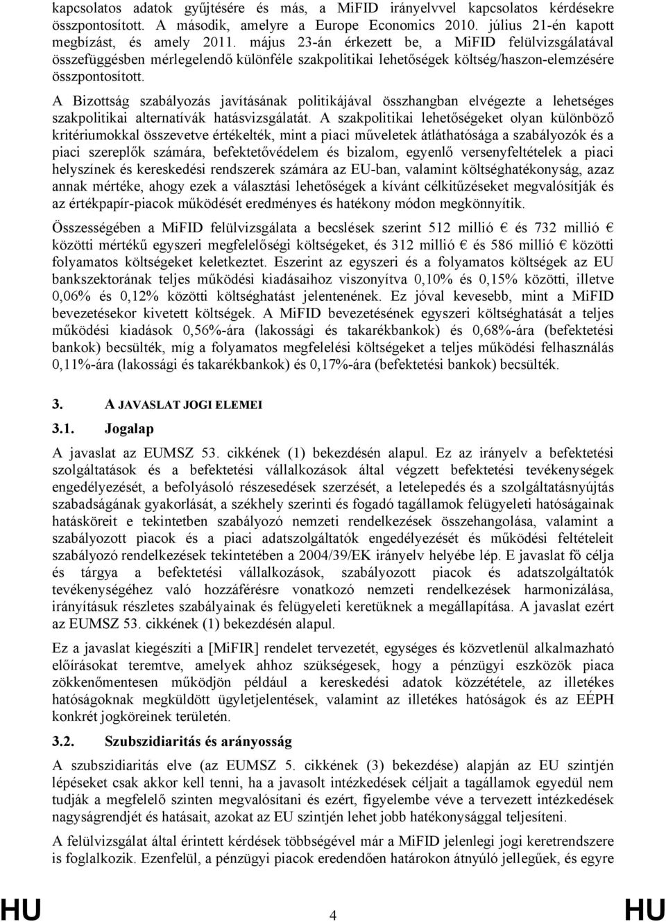 A Bizottság szabályozás javításának politikájával összhangban elvégezte a lehetséges szakpolitikai alternatívák hatásvizsgálatát.