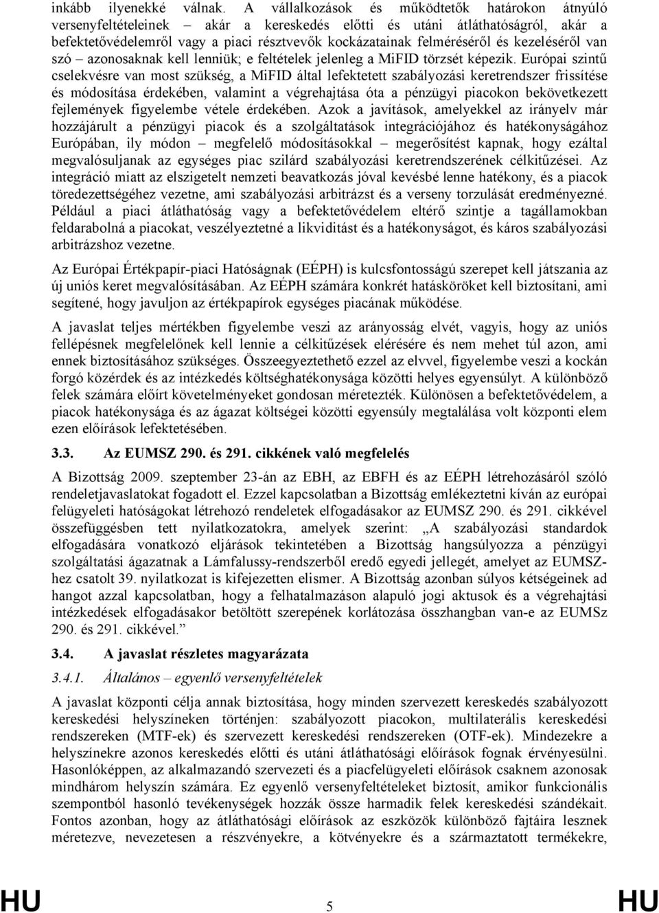 és kezeléséről van szó azonosaknak kell lenniük; e feltételek jelenleg a MiFID törzsét képezik.
