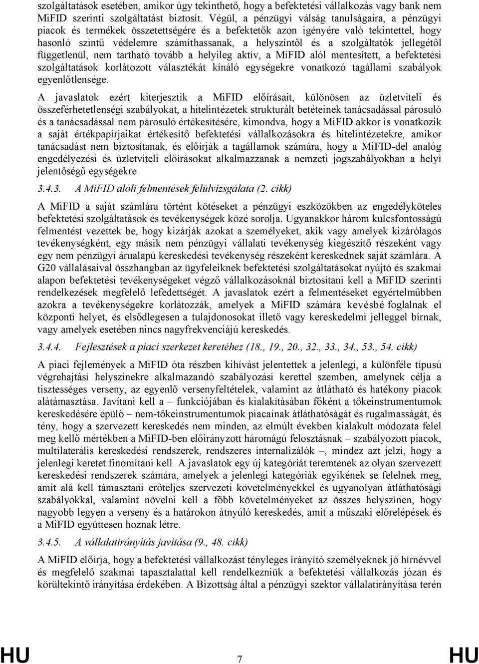 szolgáltatók jellegétől függetlenül, nem tartható tovább a helyileg aktív, a MiFID alól mentesített, a befektetési szolgáltatások korlátozott választékát kínáló egységekre vonatkozó tagállami