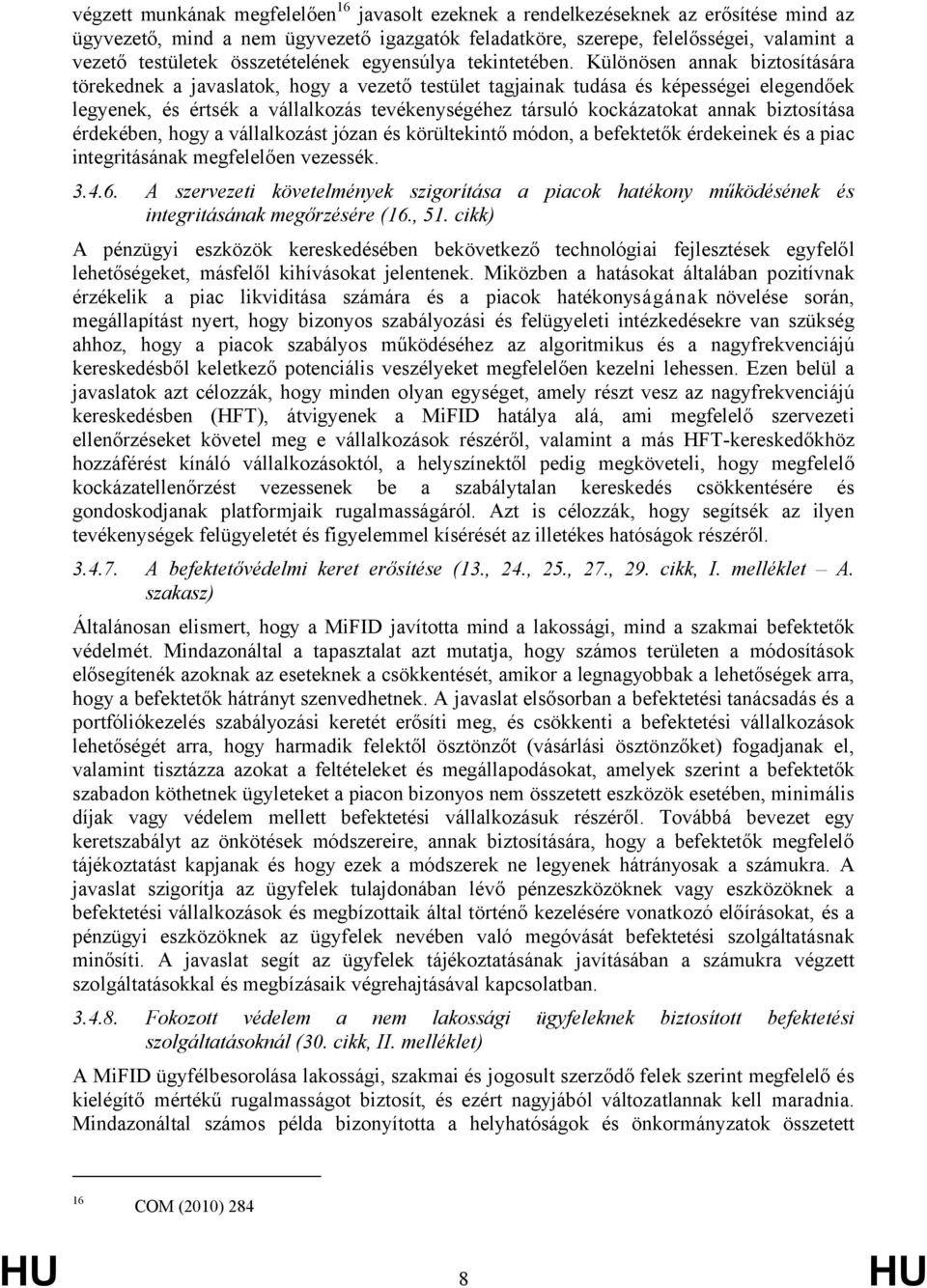 Különösen annak biztosítására törekednek a javaslatok, hogy a vezető testület tagjainak tudása és képességei elegendőek legyenek, és értsék a vállalkozás tevékenységéhez társuló kockázatokat annak