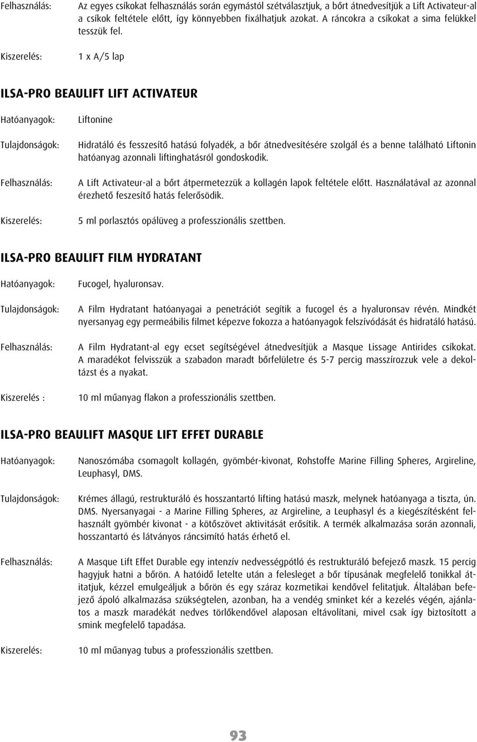 1 x A/5 lap ILSA-PRO BEAULIFT LIFT ACTIVATEUR Kiszerelés: Liftonine Hidratáló és fesszesítô hatású folyadék, a bôr átnedvesítésére szolgál és a benne található Liftonin hatóanyag azonnali